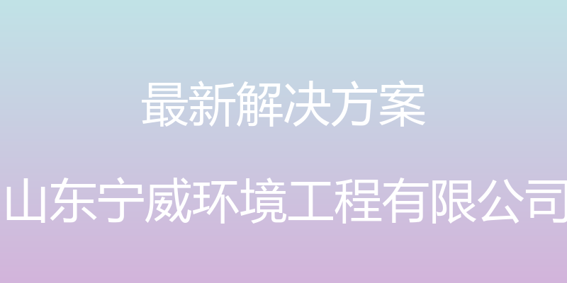 最新解决方案 - 山东宁威环境工程有限公司